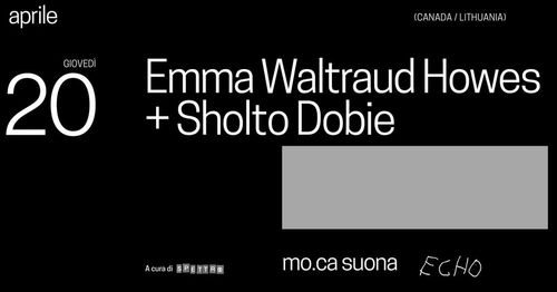 MO.CA Suona Echo — EMMA WALTRAUD HOWES live performance + SHOLTO DOBIE installation