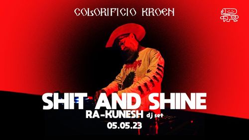 SHIT AND SHINE + Ra-Kunesh dj set live al Colorificio Kroen 