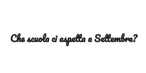 Che scuola ci aspetta a settembre?
